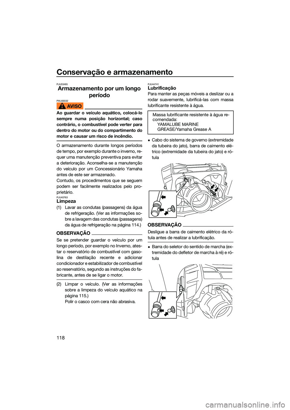 YAMAHA FX SVHO 2022  Manual de utilização (in Portuguese) Conservação e armazenamento
118
PJU33495
Armazenamento por um longo período
PWJ00332
Ao guardar o veículo aquático, colocá-lo
sempre numa posição horizontal; caso
contrário, o combustível po
