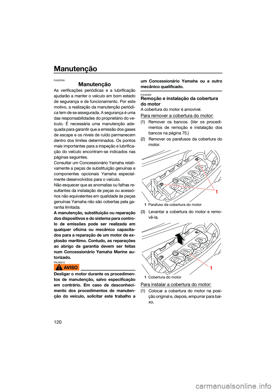 YAMAHA FX SVHO 2022  Manual de utilização (in Portuguese) Manutenção
120
PJU3376A
Manutenção
As verificações periódicas e a lubrificação
ajudarão a manter o veículo em bom estado
de segurança e de funcionamento. Por este
motivo, a realização da