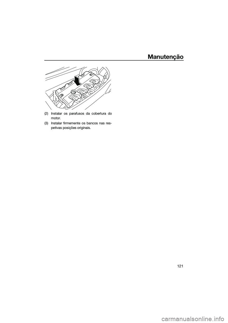 YAMAHA FX SVHO 2022  Manual de utilização (in Portuguese) Manutenção
121
(2) Instalar os parafusos da cobertura domotor.
(3) Instalar firmemente os bancos nas res- petivas posições originais.
UF3X73P0.book  Page 121  Thursday, September 23, 2021  11:02 A