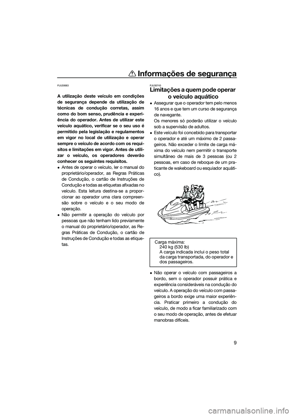 YAMAHA FX SVHO 2022  Manual de utilização (in Portuguese) Informações de segurança
9
PJU30683
A utilização deste veículo em condições
de segurança depende da utilização de
técnicas de condução corretas, assim
como do bom senso, prudência e exp