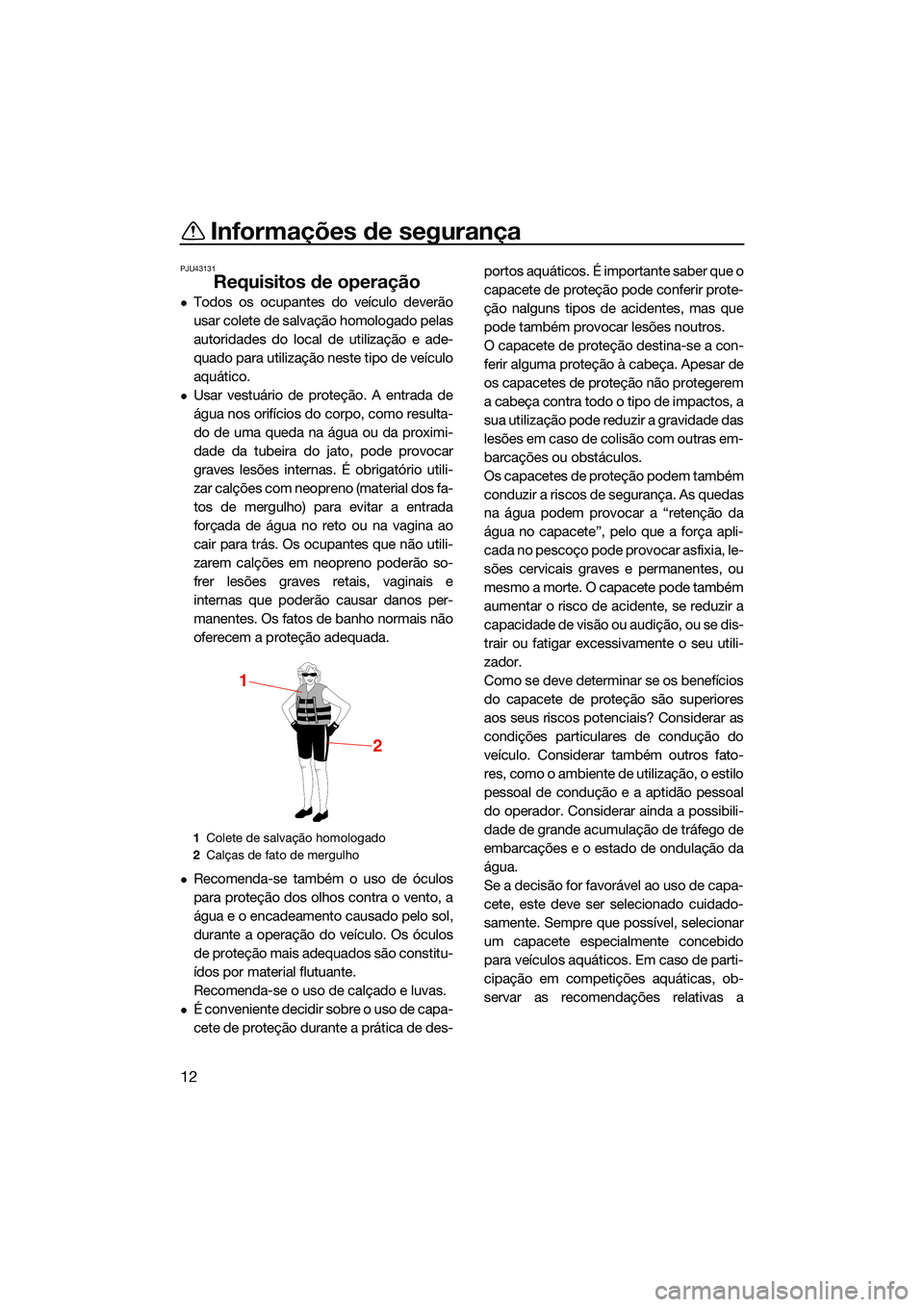 YAMAHA FX SVHO 2022  Manual de utilização (in Portuguese) Informações de segurança
12
PJU43131
Requisitos de operação
Todos os ocupantes do veículo deverão
usar colete de salvação homologado pelas
autoridades do local de utilização e ade-
quado