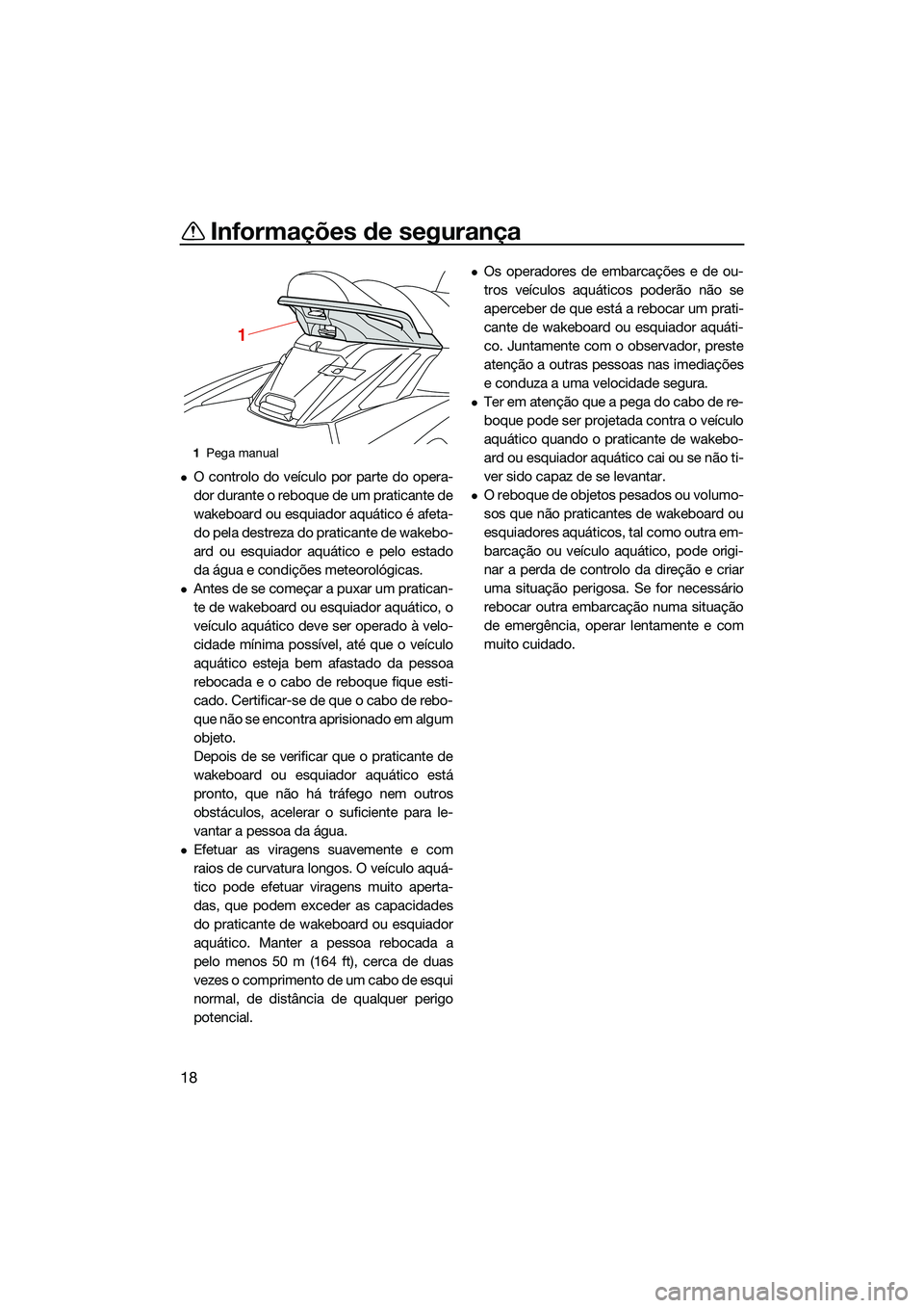 YAMAHA FX SVHO 2022  Manual de utilização (in Portuguese) Informações de segurança
18
O controlo do veículo por parte do opera-
dor durante o reboque de um praticante de
wakeboard ou esquiador aquático é afeta-
do pela destreza do praticante de wake
