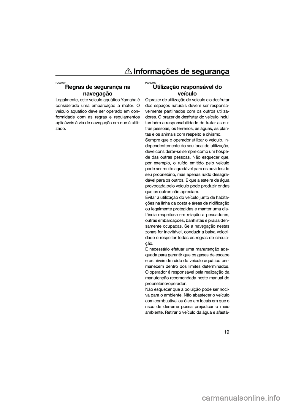 YAMAHA FX SVHO 2022  Manual de utilização (in Portuguese) Informações de segurança
19
PJU30971
Regras de segurança na navegação
Legalmente, este veículo aquático Yamaha é
considerado uma embarcação a motor. O
veículo aquático deve ser operado em