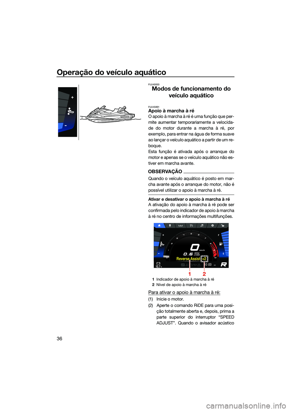 YAMAHA FX SVHO 2022  Manual de utilização (in Portuguese) Operação do veículo aquático
36
PJU40003
Modos de funcionamento do veículo aquático
PJU45891Apoio à marcha à ré
O apoio à marcha à ré é uma função que per-
mite aumentar temporariamente