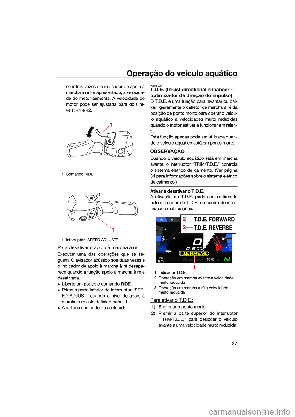 YAMAHA FX SVHO 2022  Manual de utilização (in Portuguese) Operação do veículo aquático
37
soar três vezes e o indicador de apoio à
marcha à ré for apresentado, a velocida-
de do motor aumenta. A velocidade do
motor pode ser ajustada para dois ní-
ve