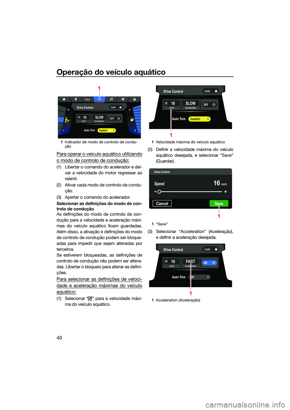 YAMAHA FX SVHO 2022  Manual de utilização (in Portuguese) Operação do veículo aquático
40
Para operar o veículo aquático utilizando
o modo de controlo de condução:
(1) Libertar o comando do acelerador e dei-xar a velocidade do motor regressar ao
rale