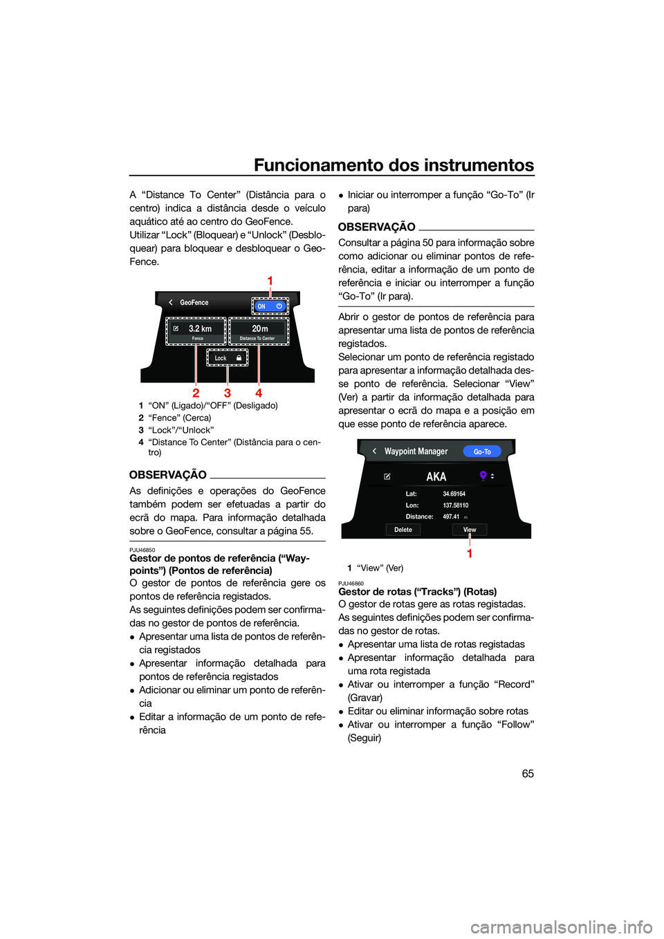 YAMAHA FX SVHO 2022  Manual de utilização (in Portuguese) Funcionamento dos instrumentos
65
A “Distance To Center” (Distância para o
centro) indica a distância desde o veículo
aquático até ao centro do GeoFence.
Utilizar “Lock” (Bloquear) e “U