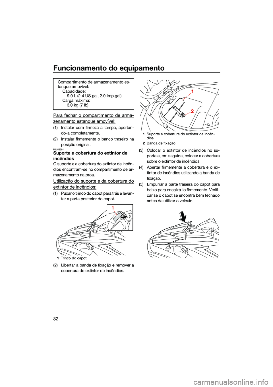 YAMAHA FX SVHO 2022  Manual de utilização (in Portuguese) Funcionamento do equipamento
82
Para fechar o compartimento de arma-
zenamento estanque amovível:
(1) Instalar com firmeza a tampa, apertan-do-a completamente.
(2) Instalar firmemente o banco traseir