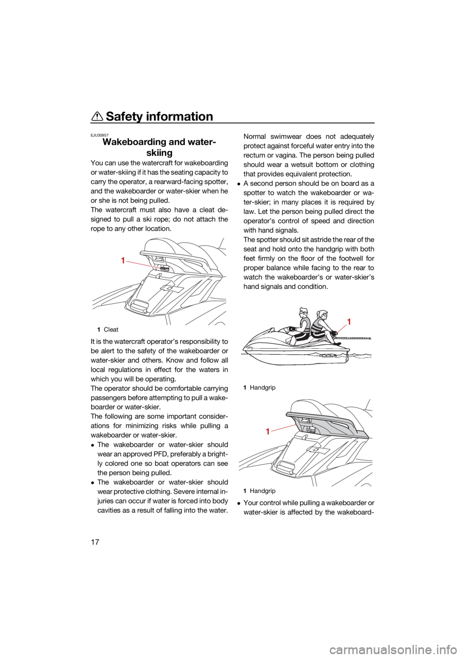 YAMAHA FX SVHO 2021  Owners Manual Safety information
17
EJU30957
Wakeboarding and water-skiing
You can use the watercraft for wakeboarding
or water-skiing if it has the seating capacity to
carry the operator, a rearward-facing spotter