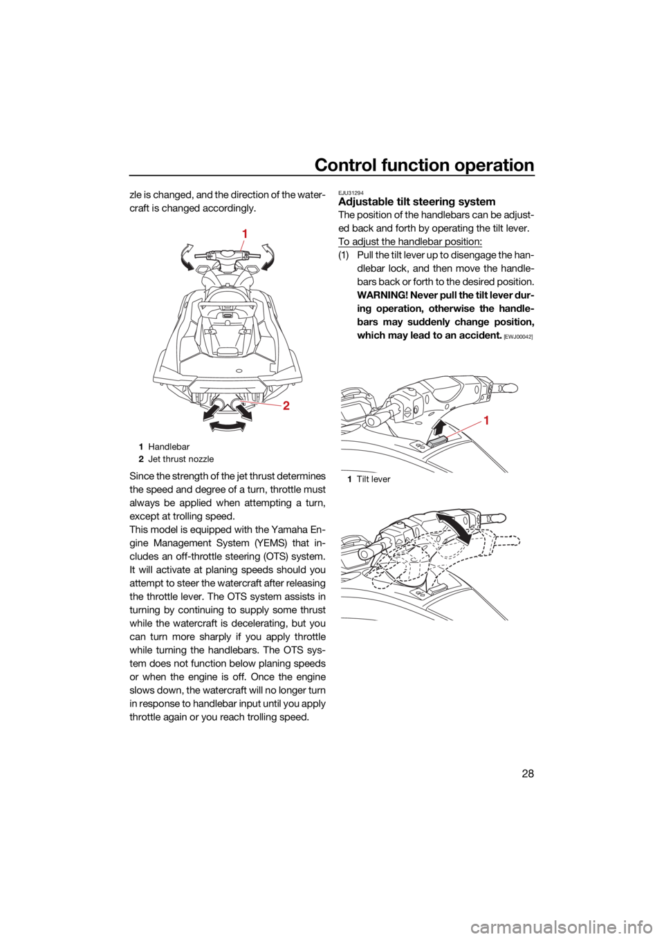 YAMAHA FX SVHO 2021  Owners Manual Control function operation
28
zle is changed, and the direction of the water-
craft is changed accordingly.
Since the strength of the jet thrust determines
the speed and degree of a turn, throttle mus