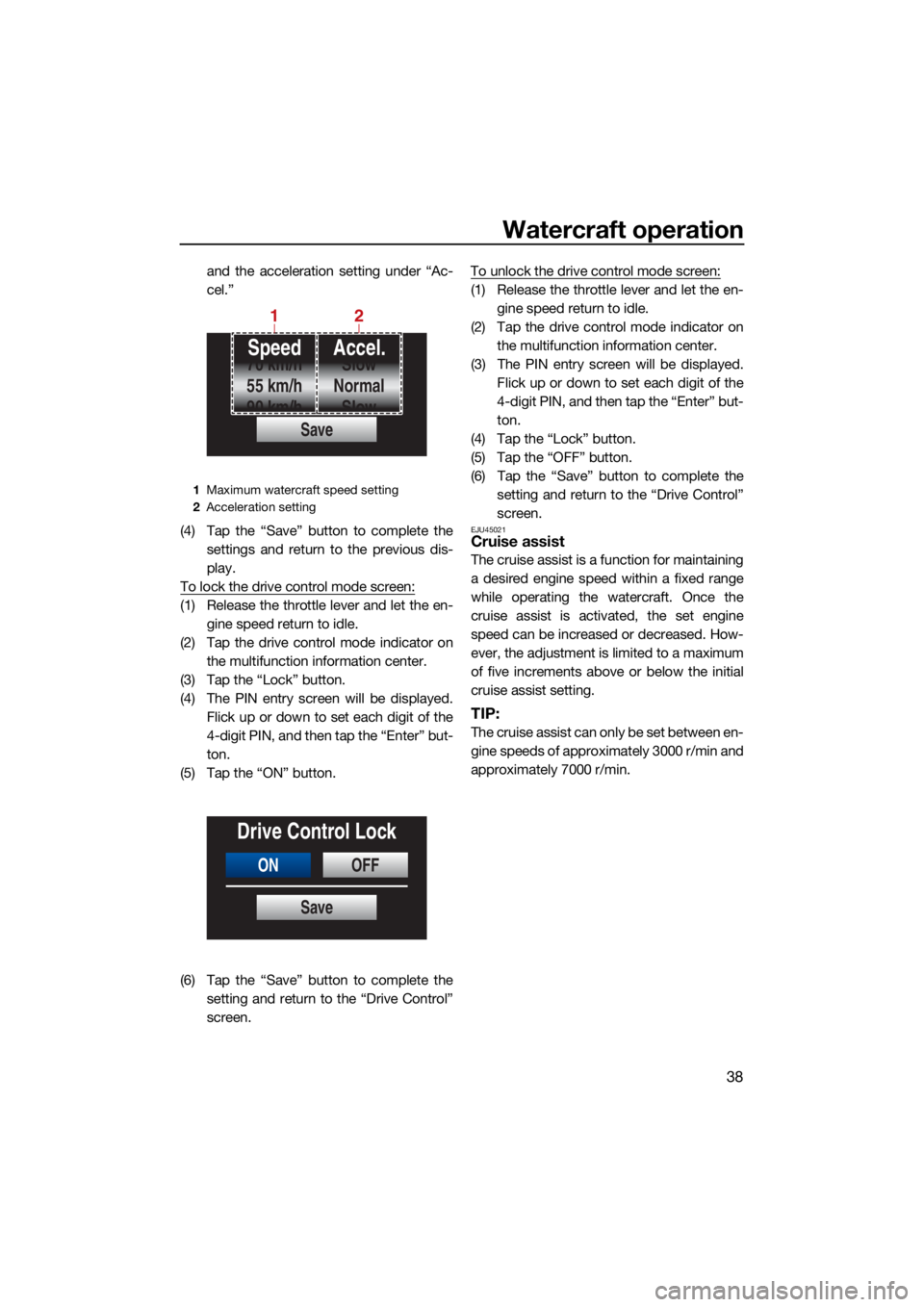 YAMAHA FX SVHO 2021  Owners Manual Watercraft operation
38
and the acceleration setting under “Ac-
cel.”
(4) Tap the “Save” button to complete the settings and return to the previous dis-
play.
To lock the drive control mode sc
