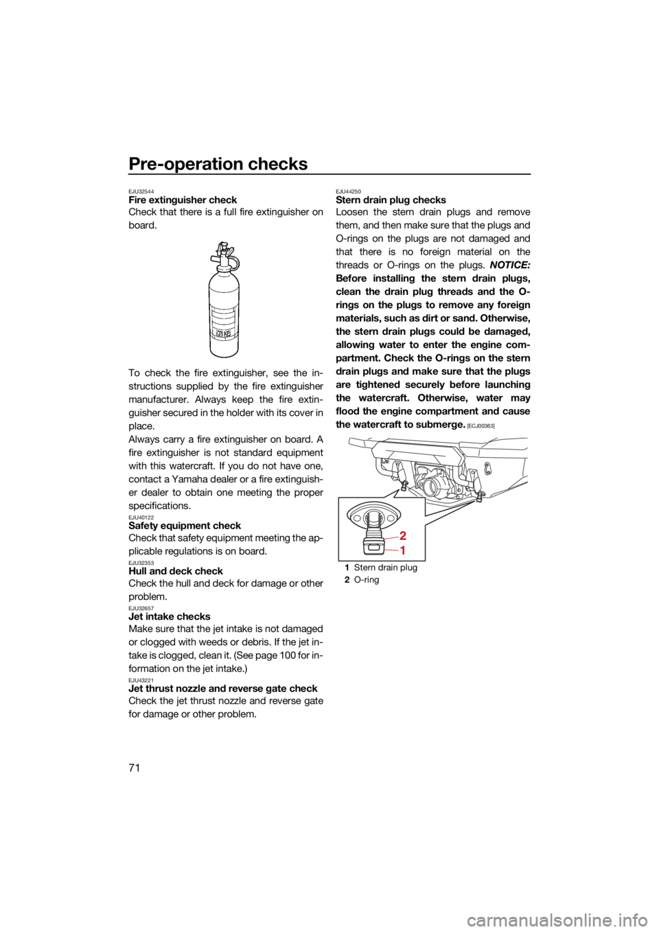 YAMAHA FX SVHO 2021  Owners Manual Pre-operation checks
71
EJU32544Fire extinguisher check
Check that there is a full fire extinguisher on
board.
To check the fire extinguisher, see the in-
structions supplied by the fire extinguisher
