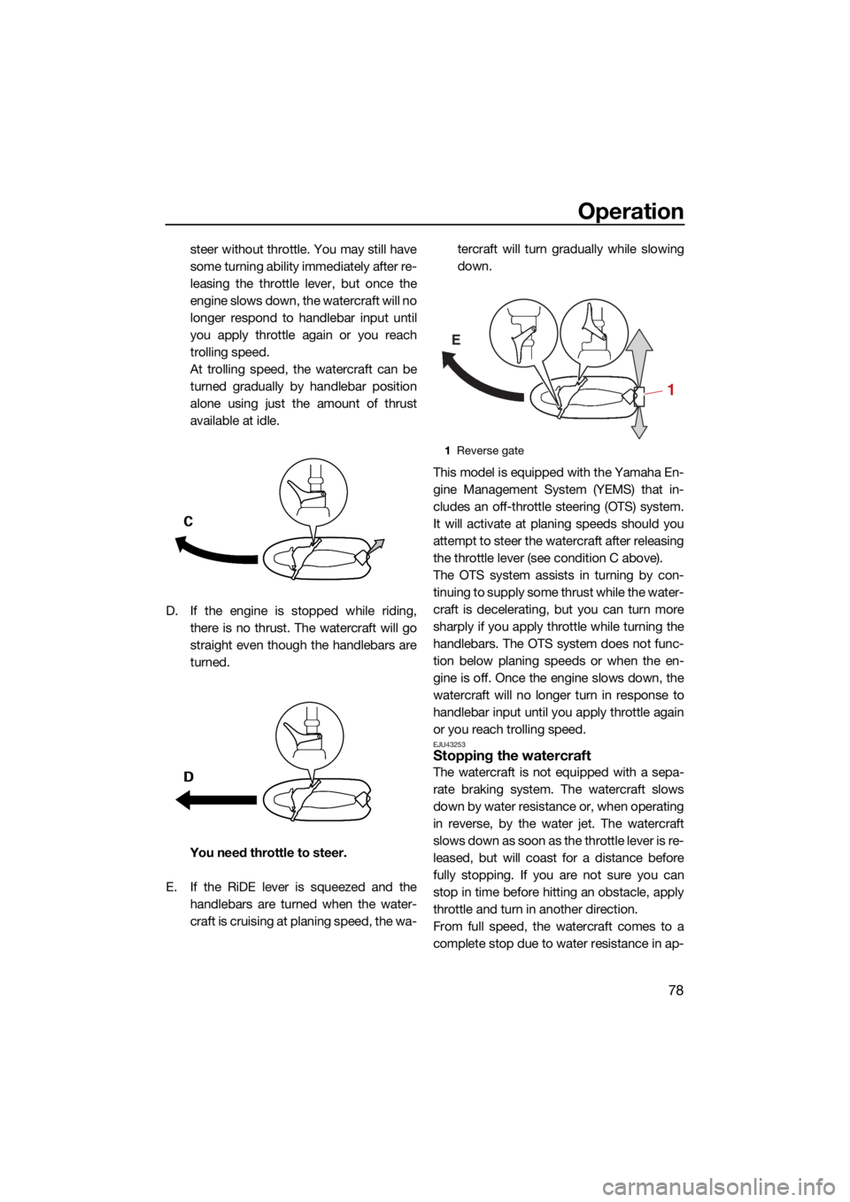 YAMAHA FX SVHO 2021  Owners Manual Operation
78
steer without throttle. You may still have
some turning ability immediately after re-
leasing the throttle lever, but once the
engine slows down, the watercraft will no
longer respond to 
