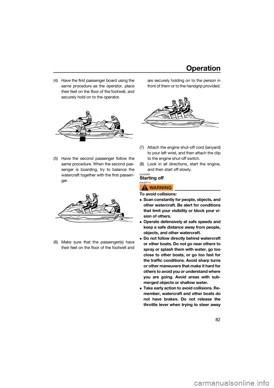 YAMAHA FX SVHO 2021  Owners Manual Operation
82
(4) Have the first passenger board using thesame procedure as the operator, place
their feet on the floor of the footwell, and
securely hold on to the operator.
(5) Have the second passen