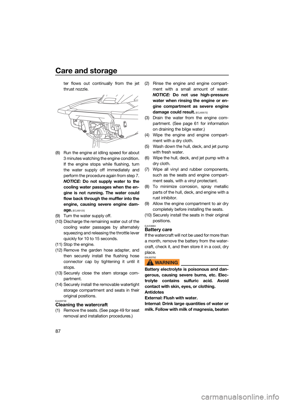 YAMAHA FX SVHO 2021  Owners Manual Care and storage
87
ter flows out continually from the jet
thrust nozzle.
(8) Run the engine at idling speed for about 3 minutes watching the engine condition.
If the engine stops while flushing, turn