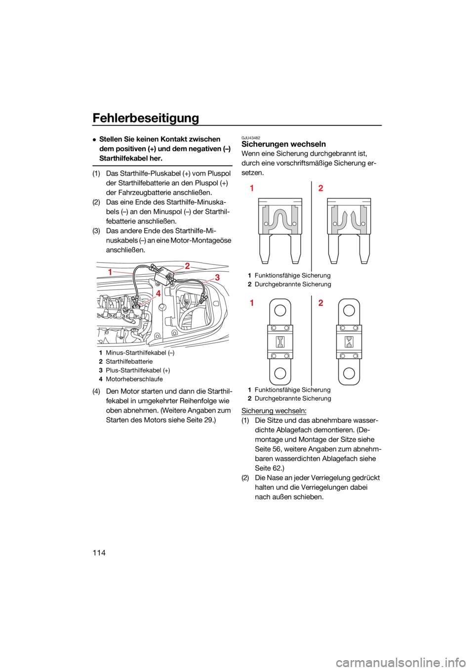 YAMAHA FX SVHO 2021 Betriebsanleitungen (in German) Fehlerbeseitigung
114
Stellen Sie keinen Kontakt zwischen
dem positiven (+) und dem negativen (–)
Starthilfekabel her.
(1) Das Starthilfe-Pluskabel (+) vom Pluspol der Starthilfebatterie an den YAMAHA FX SVHO 2021 Betriebsanleitungen (in German) Fehlerbeseitigung
114
Stellen Sie keinen Kontakt zwischen
dem positiven (+) und dem negativen (–)
Starthilfekabel her.
(1) Das Starthilfe-Pluskabel (+) vom Pluspol der Starthilfebatterie an den