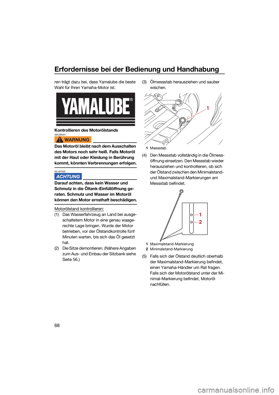 YAMAHA FX SVHO 2021 Betriebsanleitungen (in German) Erfordernisse bei der Bedienung und Handhabung
68
ren trägt dazu bei, dass Yamalube die beste
Wahl für Ihren Yamaha-Motor ist.
Kontrollieren des Motorölstands
GWJ00341
Das Motoröl bleibt nach dem YAMAHA FX SVHO 2021 Betriebsanleitungen (in German) Erfordernisse bei der Bedienung und Handhabung
68
ren trägt dazu bei, dass Yamalube die beste
Wahl für Ihren Yamaha-Motor ist.
Kontrollieren des Motorölstands
GWJ00341
Das Motoröl bleibt nach dem