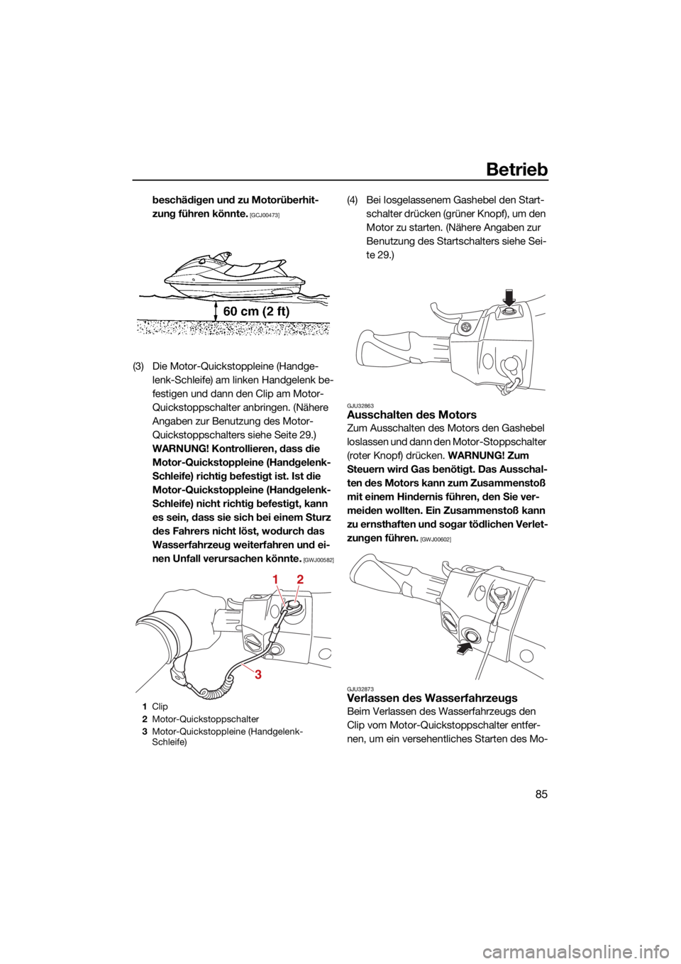 YAMAHA FX SVHO 2021  Betriebsanleitungen (in German) Betrieb
85
beschädigen und zu Motorüberhit-
zung führen könnte.
 [GCJ00473]
(3) Die Motor-Quickstoppleine (Handge-lenk-Schleife) am linken Handgelenk be-
festigen und dann den Clip am Motor-
Quick