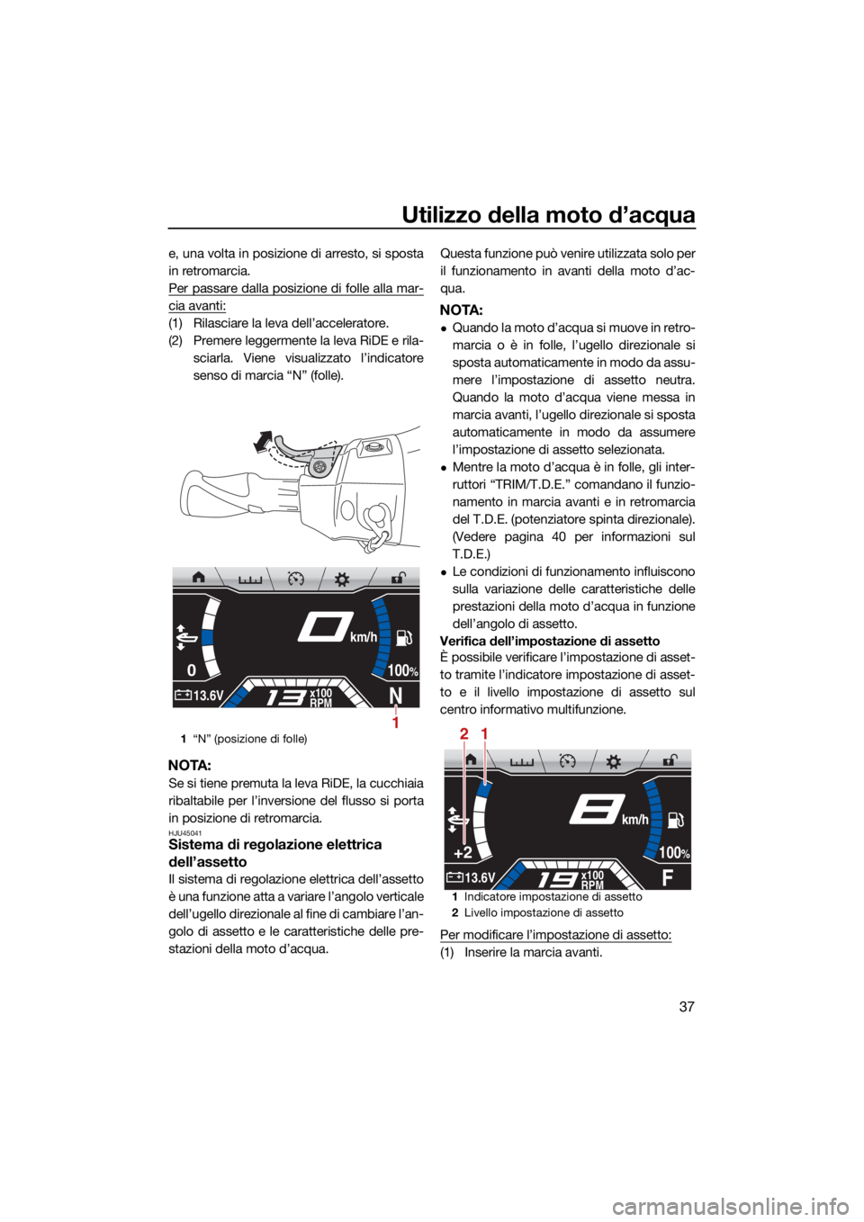 YAMAHA FX SVHO 2021 Manuale duso (in Italian) Utilizzo della moto d’acqua
37
e, una volta in posizione di arresto, si sposta
in retromarcia.
Per passare dalla posizione di folle alla mar-
cia avanti:
(1) Rilasciare la leva dell’acceleratore.
YAMAHA FX SVHO 2021 Manuale duso (in Italian) Utilizzo della moto d’acqua
37
e, una volta in posizione di arresto, si sposta
in retromarcia.
Per passare dalla posizione di folle alla mar-
cia avanti:
(1) Rilasciare la leva dell’acceleratore.