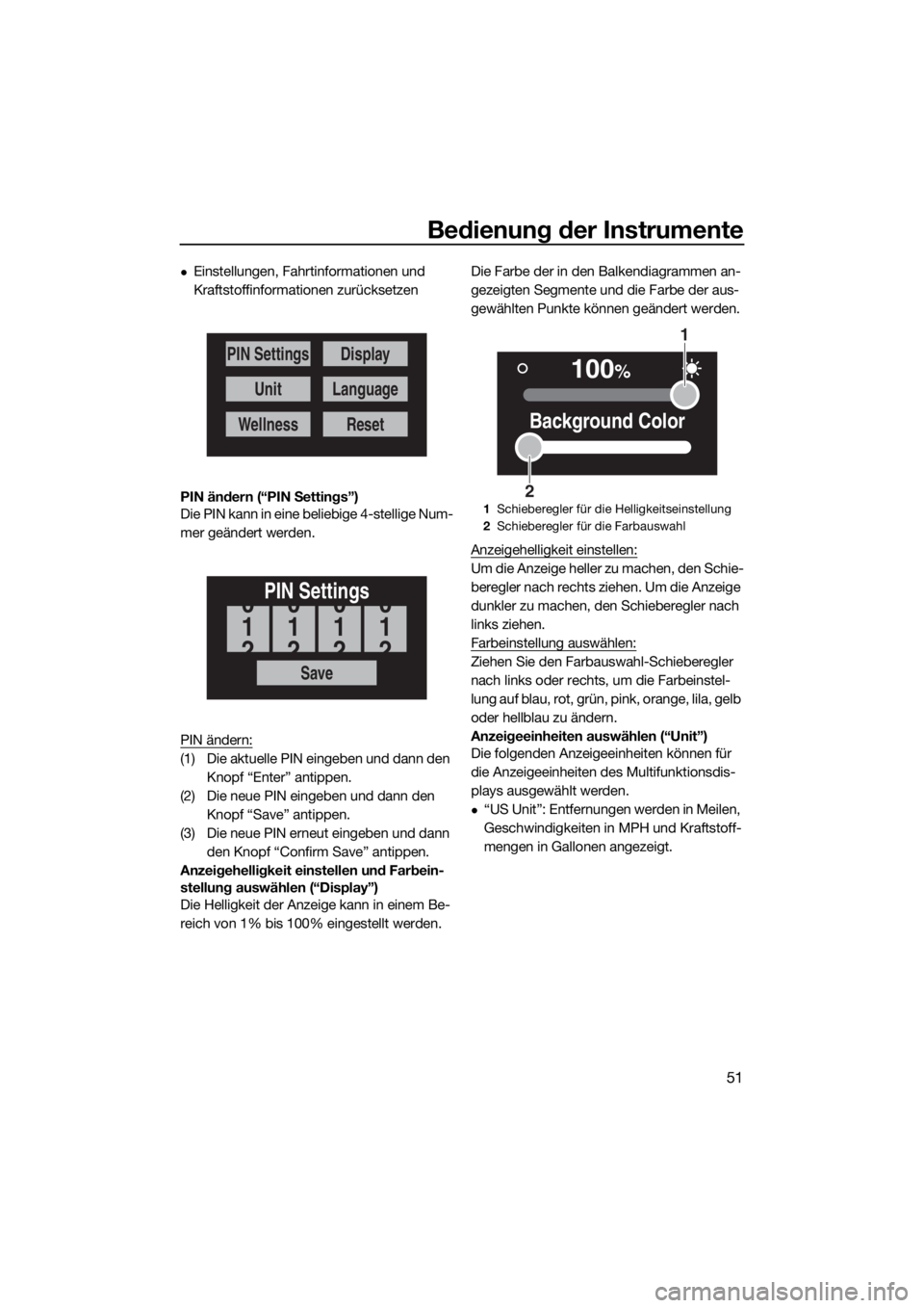 YAMAHA FX SVHO 2020  Betriebsanleitungen (in German) Bedienung der Instrumente
51
Einstellungen, Fahrtinformationen und 
Kraftstoffinformationen zurücksetzen
PIN ändern (“PIN Settings”)
Die PIN kann in eine beliebige 4-stellige Num-
mer geände