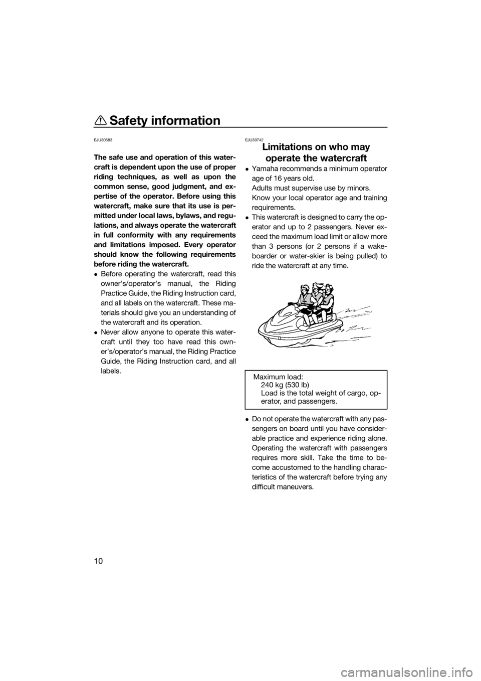YAMAHA FX SVHO 2019  Owners Manual Safety information
10
EJU30683
The safe use and operation of this water-
craft is dependent upon the use of proper
riding techniques, as well as upon the
common sense, good judgment, and ex-
pertise o
