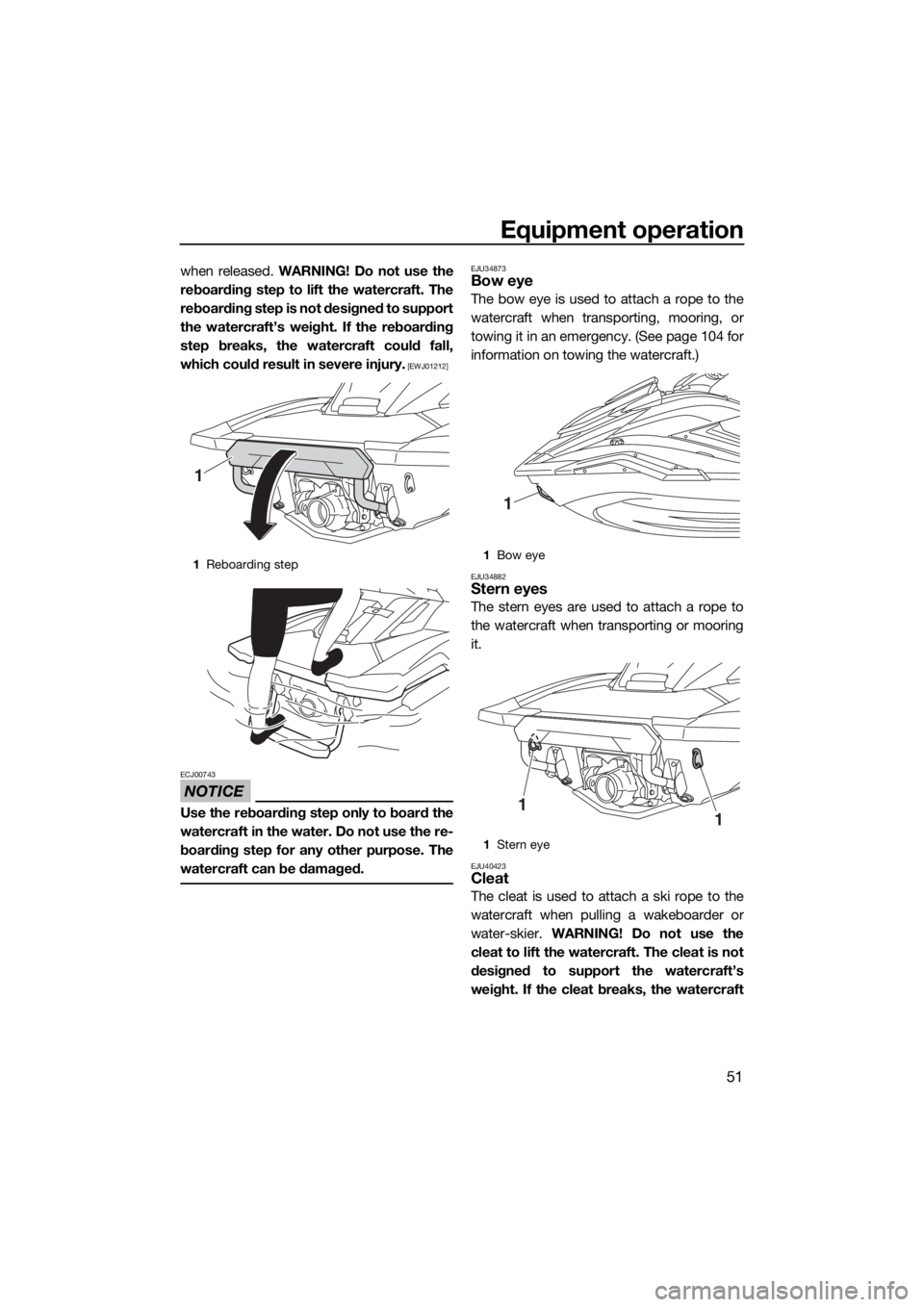 YAMAHA FX SVHO 2019  Owners Manual Equipment operation
51
when released. WARNING! Do not use the
reboarding step to lift the watercraft. The
reboarding step is not designed to support
the watercraft’s weight. If the reboarding
step b
