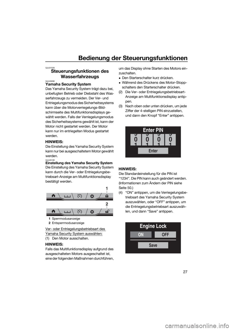 YAMAHA FX SVHO 2019  Betriebsanleitungen (in German) Bedienung der Steuerungsfunktionen
27
GJU31026
Steuerungsfunktionen des 
Wasserfahrzeugs
GJU45090Yamaha Security System
Das Yamaha Security System trägt dazu bei, 
unbefugten Betrieb oder Diebstahl d