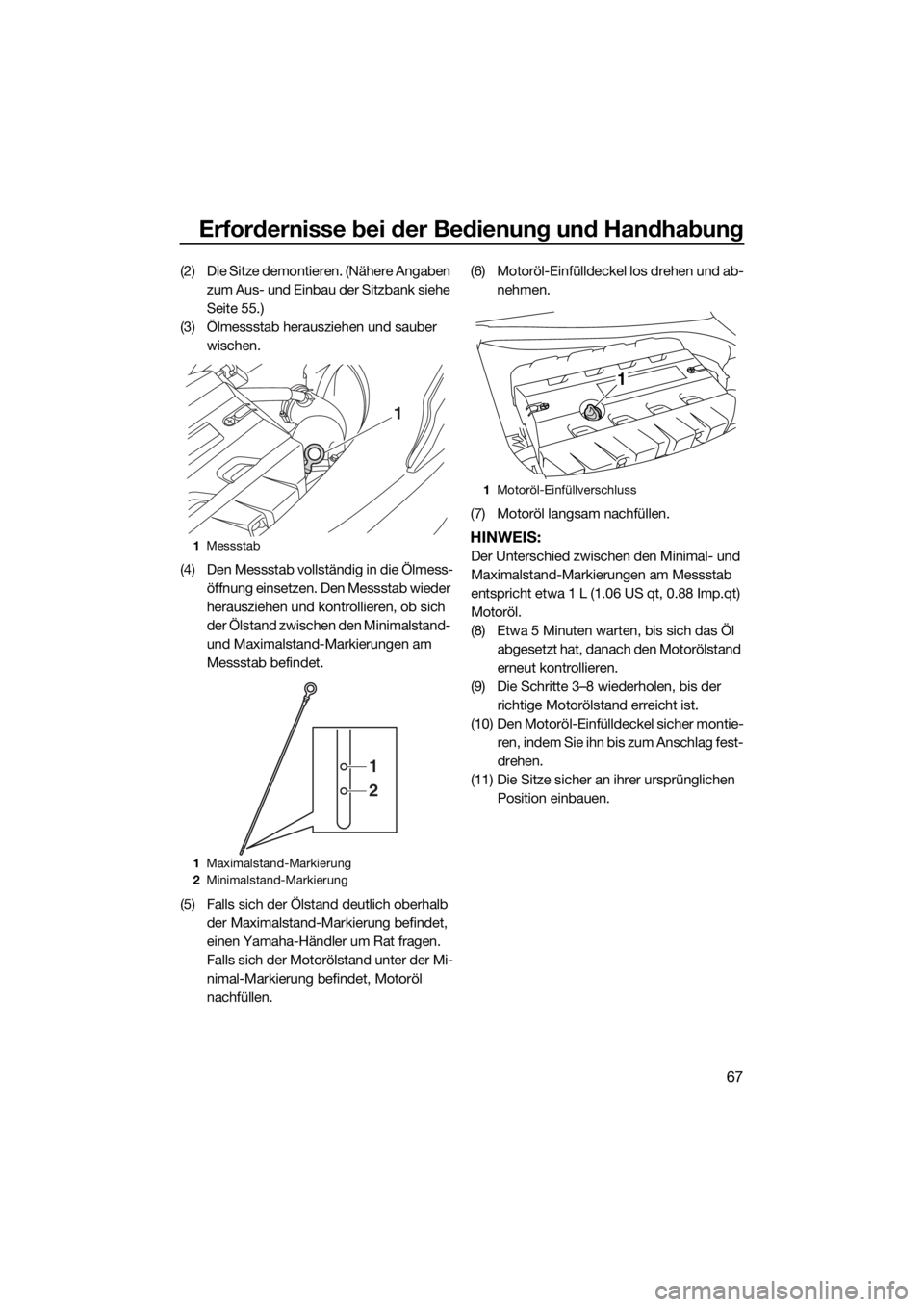 YAMAHA FX SVHO 2019 Betriebsanleitungen (in German) Erfordernisse bei der Bedienung und Handhabung
67
(2) Die Sitze demontieren. (Nähere Angaben
zum Aus- und Einbau der Sitzbank siehe
Seite 55.)
(3) Ölmessstab herausziehen und sauber
wischen.
(4) YAMAHA FX SVHO 2019 Betriebsanleitungen (in German) Erfordernisse bei der Bedienung und Handhabung
67
(2) Die Sitze demontieren. (Nähere Angaben
zum Aus- und Einbau der Sitzbank siehe
Seite 55.)
(3) Ölmessstab herausziehen und sauber
wischen.
(4)