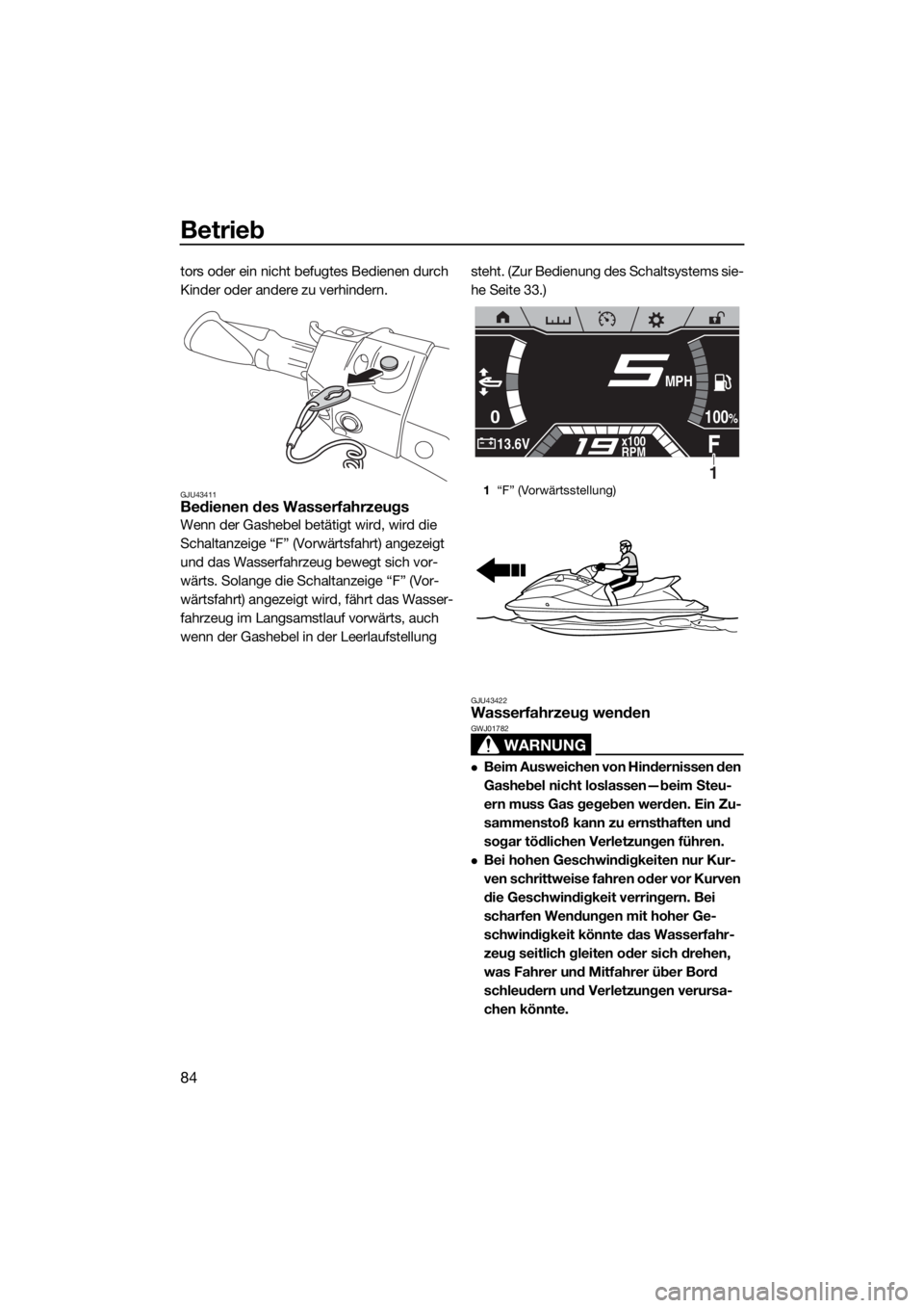 YAMAHA FX SVHO 2019 Betriebsanleitungen (in German) Betrieb
84
tors oder ein nicht befugtes Bedienen durch
Kinder oder andere zu verhindern.
GJU43411Bedienen des Wasserfahrzeugs
Wenn der Gashebel betätigt wird, wird die
Schaltanzeige “F” (Vorwä YAMAHA FX SVHO 2019 Betriebsanleitungen (in German) Betrieb
84
tors oder ein nicht befugtes Bedienen durch
Kinder oder andere zu verhindern.
GJU43411Bedienen des Wasserfahrzeugs
Wenn der Gashebel betätigt wird, wird die
Schaltanzeige “F” (Vorwä