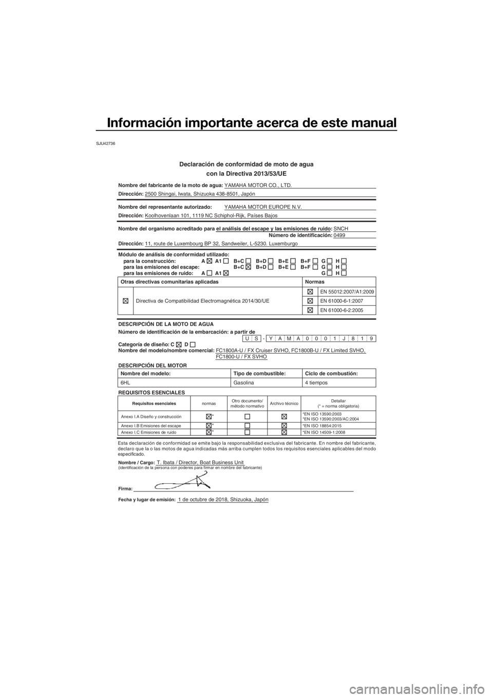 YAMAHA FX SVHO 2019 Manuale de Empleo (in Spanish) Información importante acerca de este manual
SJU42736
Declaración de conformidad de moto de agua
con la Directiva 2013/53/UE
Nombre del fabricante de la moto de agua:YAMAHA MOTOR CO., LTD.
Direcció YAMAHA FX SVHO 2019 Manuale de Empleo (in Spanish) Información importante acerca de este manual
SJU42736
Declaración de conformidad de moto de agua
con la Directiva 2013/53/UE
Nombre del fabricante de la moto de agua:YAMAHA MOTOR CO., LTD.
Direcció
