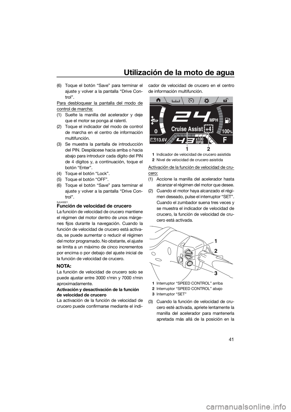 YAMAHA FX SVHO 2019  Manuale de Empleo (in Spanish) Utilización de la moto de agua
41
(6) Toque el botón “Save” para terminar el
ajuste y volver a la pantalla “Drive Con-
trol”.
Para desbloquear la pantalla del modo de
control de marcha:
(1) 