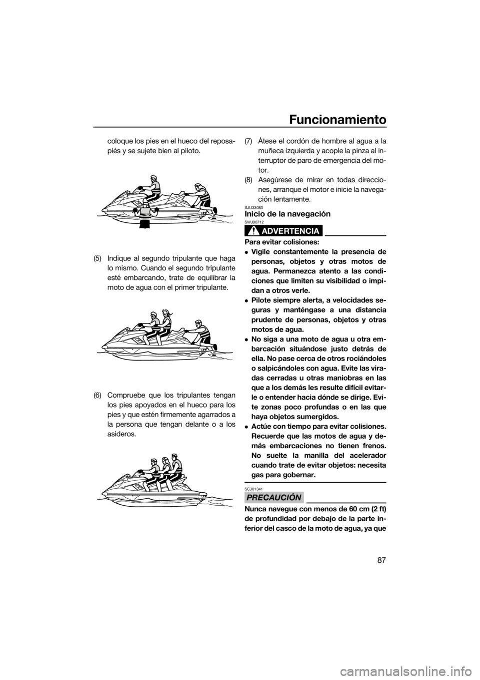 YAMAHA FX SVHO 2019 Manuale de Empleo (in Spanish) Funcionamiento
87
coloque los pies en el hueco del reposa-
piés y se sujete bien al piloto.
(5) Indique al segundo tripulante que haga
lo mismo. Cuando el segundo tripulante
esté embarcando, trate d YAMAHA FX SVHO 2019 Manuale de Empleo (in Spanish) Funcionamiento
87
coloque los pies en el hueco del reposa-
piés y se sujete bien al piloto.
(5) Indique al segundo tripulante que haga
lo mismo. Cuando el segundo tripulante
esté embarcando, trate d