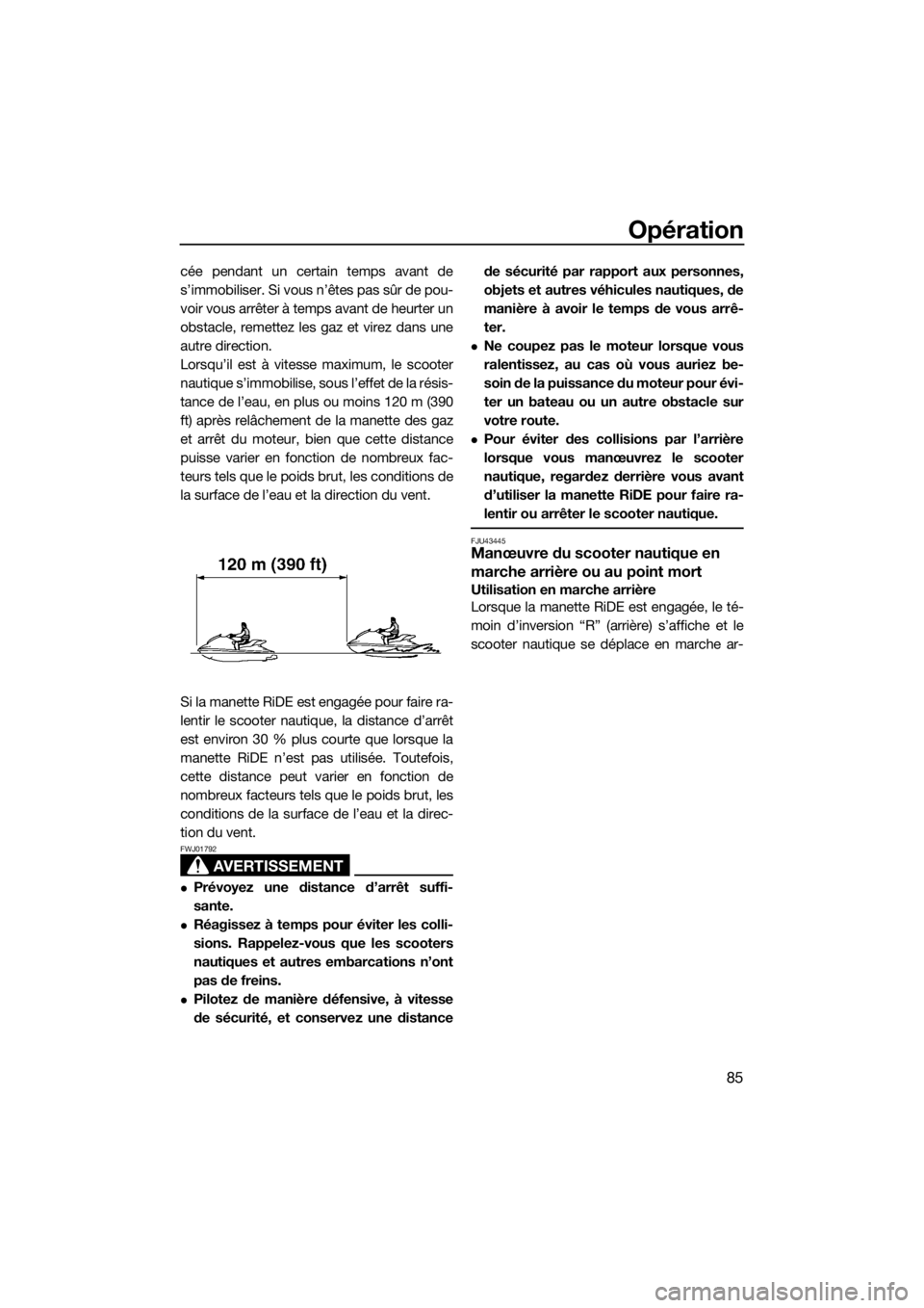 YAMAHA FX SVHO 2019 Notices Demploi (in French) Opération
85
cée pendant un certain temps avant de
s’immobiliser. Si vous n’êtes pas sûr de pou-
voir vous arrêter à temps avant de heurter un
obstacle, remettez les gaz et virez dans une
au YAMAHA FX SVHO 2019 Notices Demploi (in French) Opération
85
cée pendant un certain temps avant de
s’immobiliser. Si vous n’êtes pas sûr de pou-
voir vous arrêter à temps avant de heurter un
obstacle, remettez les gaz et virez dans une
au