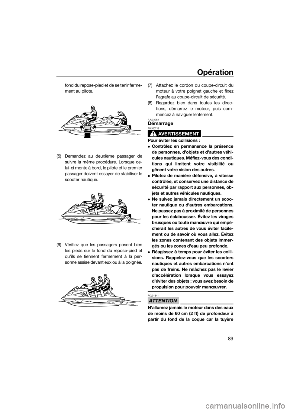 YAMAHA FX SVHO 2019 Notices Demploi (in French) Opération
89
fo n d d u r ep o s e- pi e d e t de s e t e ni r fer m e-
ment au pilote.
(5) Demandez au deuxième passager de
suivre la même procédure. Lorsque ce-
lui-ci monte à bord, le pil YAMAHA FX SVHO 2019 Notices Demploi (in French) Opération
89
fo n d d u r ep o s e- pi e d e t de s e t e ni r fer m e-
ment au pilote.
(5) Demandez au deuxième passager de
suivre la même procédure. Lorsque ce-
lui-ci monte à bord, le pil