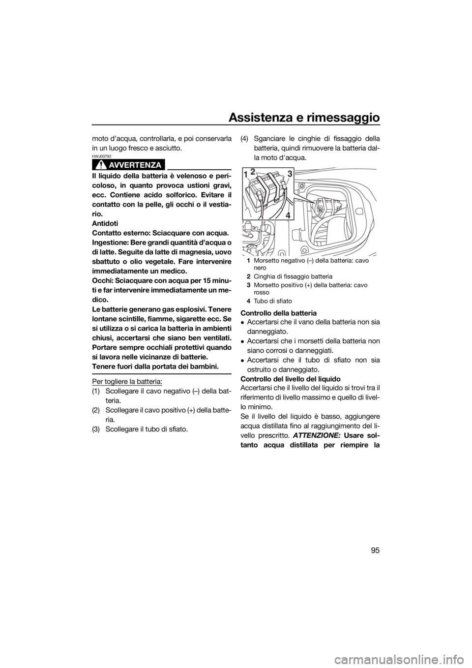 YAMAHA FX SVHO 2019 Manuale duso (in Italian) Assistenza e rimessaggio
95
moto d’acqua, controllarla, e poi conservarla
in un luogo fresco e asciutto.
AVVERTENZA
HWJ00792
Il liquido della batteria è velenoso e peri-
coloso, in quanto provoca u YAMAHA FX SVHO 2019 Manuale duso (in Italian) Assistenza e rimessaggio
95
moto d’acqua, controllarla, e poi conservarla
in un luogo fresco e asciutto.
AVVERTENZA
HWJ00792
Il liquido della batteria è velenoso e peri-
coloso, in quanto provoca u