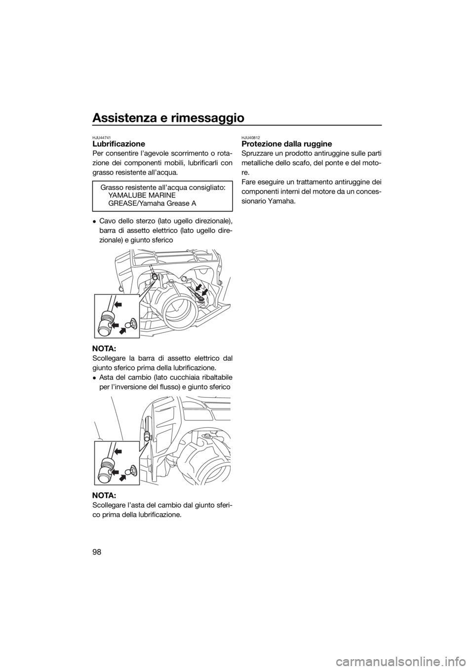 YAMAHA FX SVHO 2019  Manuale duso (in Italian) Assistenza e rimessaggio
98
HJU44741Lubrificazione
Per consentire l’agevole scorrimento o rota-
zione dei componenti mobili, lubrificarli con
grasso resistente all’acqua.
Cavo dello sterzo (lat