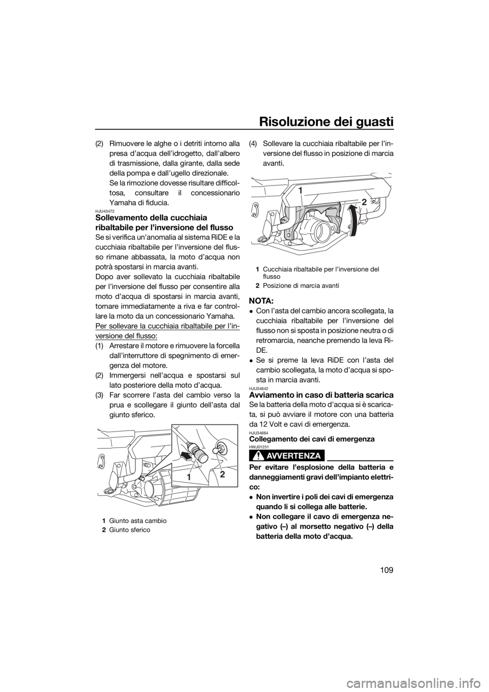 YAMAHA FX SVHO 2019 Manuale duso (in Italian) Risoluzione dei guasti
109
(2) Rimuovere le alghe o i detriti intorno alla
presa d’acqua dell’idrogetto, dall’albero
di trasmissione, dalla girante, dalla sede
della pompa e dall’ugello direzi YAMAHA FX SVHO 2019 Manuale duso (in Italian) Risoluzione dei guasti
109
(2) Rimuovere le alghe o i detriti intorno alla
presa d’acqua dell’idrogetto, dall’albero
di trasmissione, dalla girante, dalla sede
della pompa e dall’ugello direzi