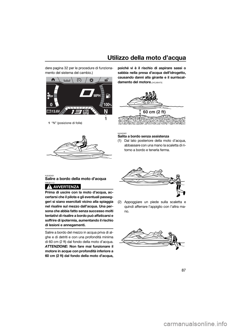 YAMAHA FX SVHO 2019 Manuale duso (in Italian) Utilizzo della moto d’acqua
87
dere pagina 32 per le procedure di funziona-
mento del sistema del cambio.)
HJU42451Salire a bordo della moto d’acqua
AVVERTENZA
HWJ01112
Prima di uscire con la moto YAMAHA FX SVHO 2019 Manuale duso (in Italian) Utilizzo della moto d’acqua
87
dere pagina 32 per le procedure di funziona-
mento del sistema del cambio.)
HJU42451Salire a bordo della moto d’acqua
AVVERTENZA
HWJ01112
Prima di uscire con la moto