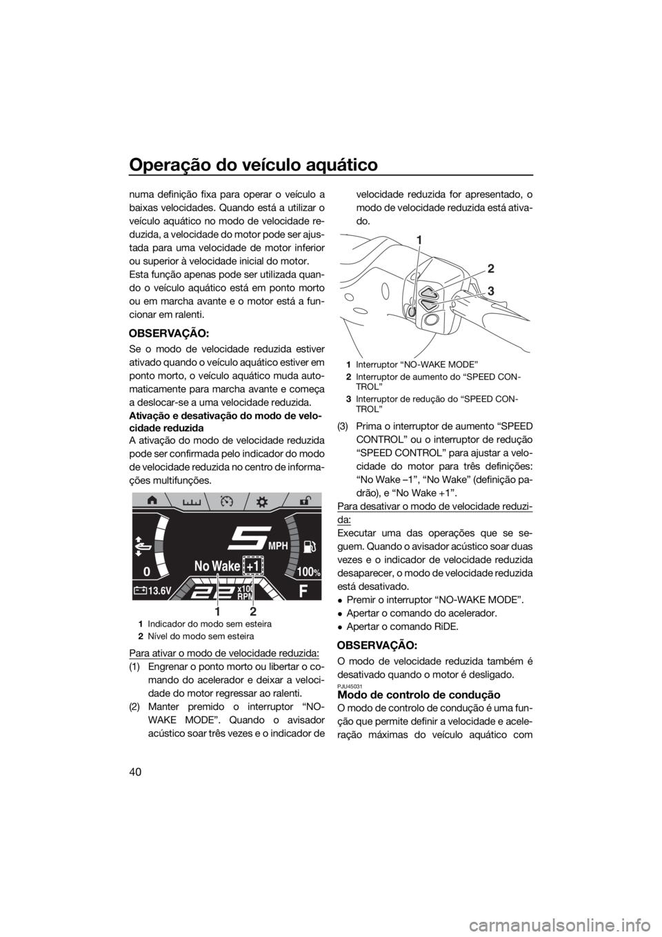 YAMAHA FX SVHO 2019 Manual de utilização (in Portuguese) Operação do veículo aquático
40
numa definição fixa para operar o veículo a
baixas velocidades. Quando está a utilizar o
veículo aquático no modo de velocidade re-
duzida, a velocidade do mo YAMAHA FX SVHO 2019 Manual de utilização (in Portuguese) Operação do veículo aquático
40
numa definição fixa para operar o veículo a
baixas velocidades. Quando está a utilizar o
veículo aquático no modo de velocidade re-
duzida, a velocidade do mo