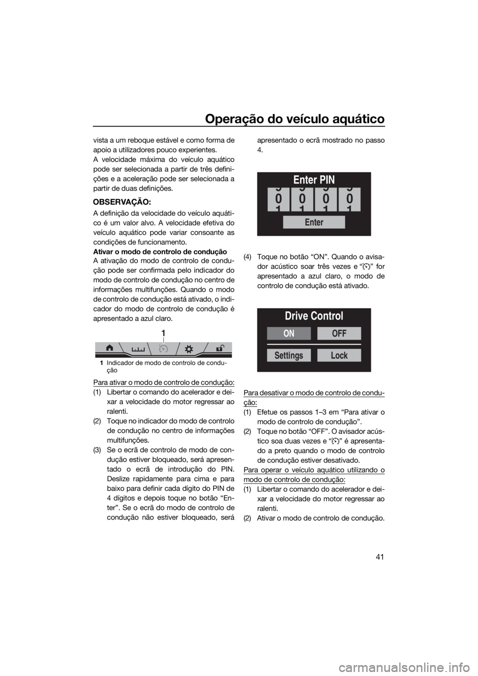 YAMAHA FX SVHO 2019 Manual de utilização (in Portuguese) Operação do veículo aquático
41
vista a um reboque estável e como forma de
apoio a utilizadores pouco experientes.
A velocidade máxima do veículo aquático
pode ser selecionada a partir de trê YAMAHA FX SVHO 2019 Manual de utilização (in Portuguese) Operação do veículo aquático
41
vista a um reboque estável e como forma de
apoio a utilizadores pouco experientes.
A velocidade máxima do veículo aquático
pode ser selecionada a partir de trê