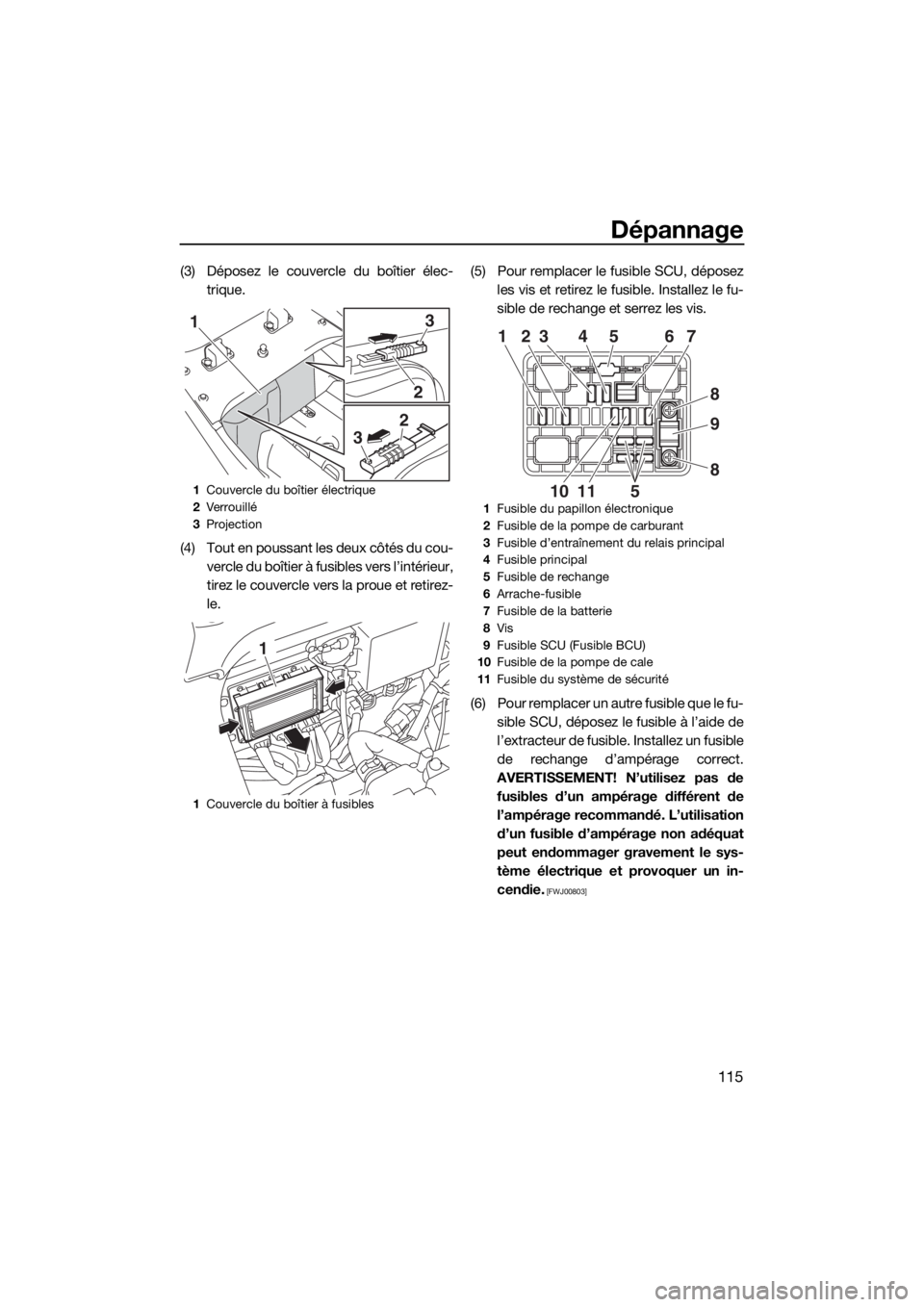 YAMAHA FX SVHO 2018 Notices Demploi (in French) Dépannage
115
(3) Déposez le couvercle du boîtier élec-
trique.
(4) Tout en poussant les deux côtés du cou-
vercle du boîtier à fusibles vers l’intérieur,
tirez le couvercle vers la proue e YAMAHA FX SVHO 2018 Notices Demploi (in French) Dépannage
115
(3) Déposez le couvercle du boîtier élec-
trique.
(4) Tout en poussant les deux côtés du cou-
vercle du boîtier à fusibles vers l’intérieur,
tirez le couvercle vers la proue e