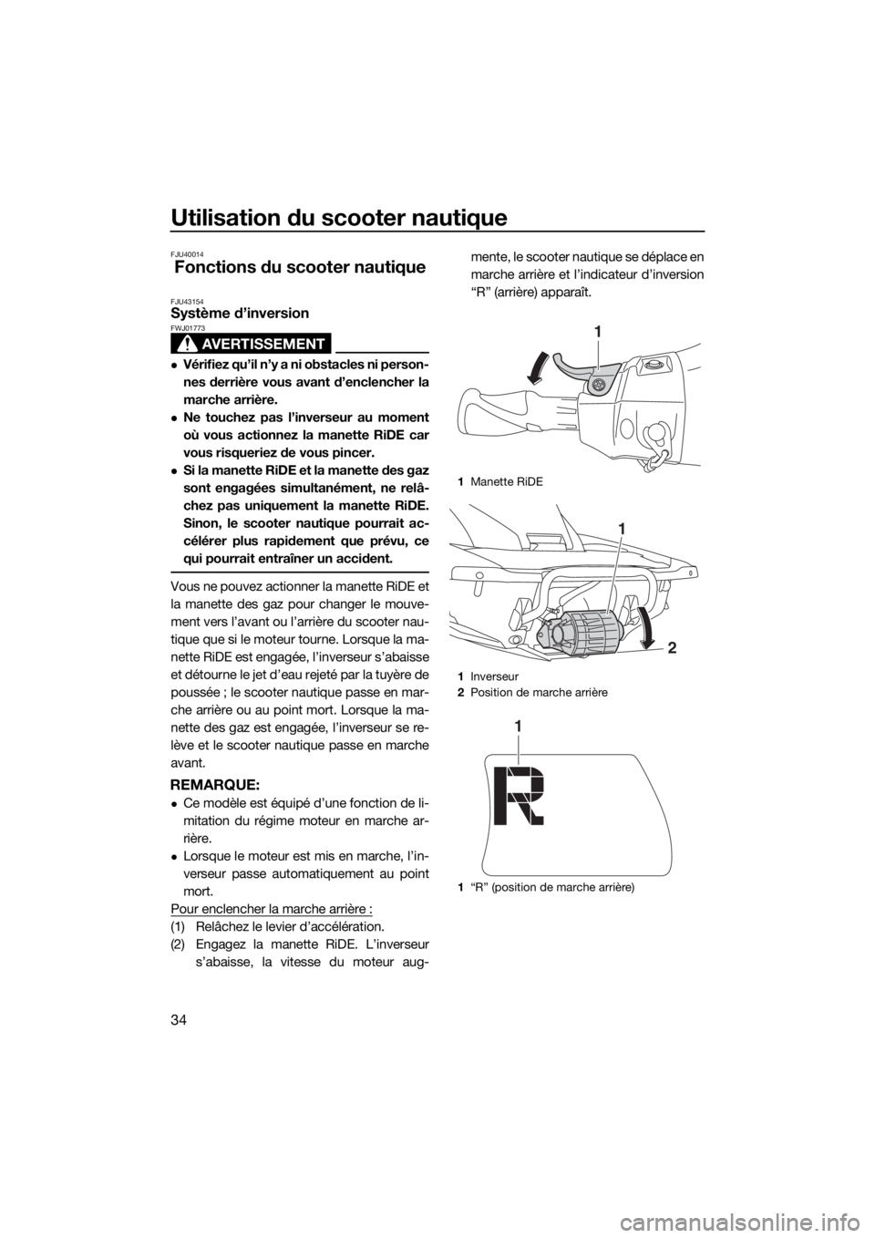 YAMAHA FX SVHO 2018  Notices Demploi (in French) Utilisation du scooter nautique
34
FJU40014
Fonctions du scooter nautique
FJU43154Système d’inversion 
AVERTISSEMENT
FWJ01773
Vérifiez qu’il n’y a ni obstacles ni person-
nes derrière vous