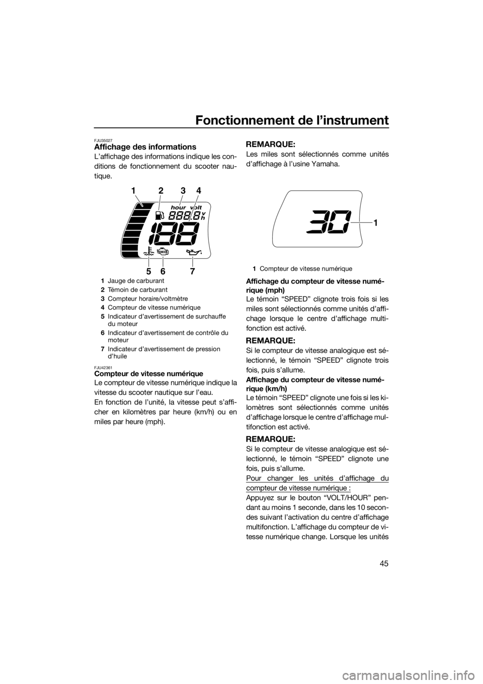 YAMAHA FX SVHO 2018  Notices Demploi (in French) Fonctionnement de l’instrument
45
FJU35027Affichage des informations
L’affichage des informations indique les con-
ditions de fonctionnement du scooter nau-
tique.
FJU42361Compteur de vitesse num