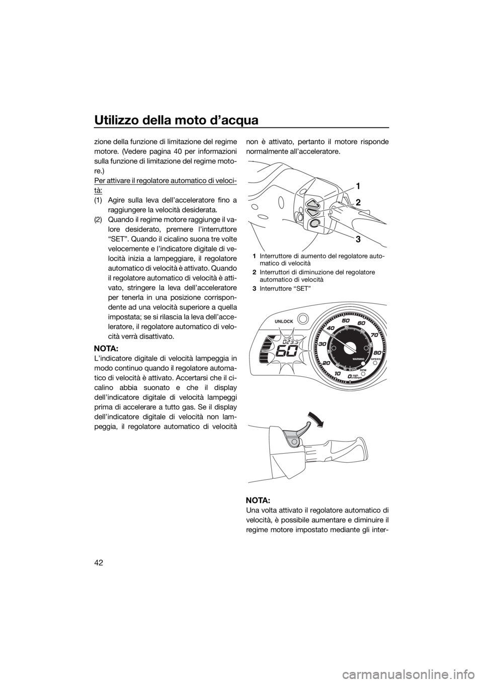 YAMAHA FX SVHO 2018 Manuale duso (in Italian) Utilizzo della moto d’acqua
42
zione della funzione di limitazione del regime
motore. (Vedere pagina 40 per informazioni
sulla funzione di limitazione del regime moto-
re.)
Per attivare il regolator YAMAHA FX SVHO 2018 Manuale duso (in Italian) Utilizzo della moto d’acqua
42
zione della funzione di limitazione del regime
motore. (Vedere pagina 40 per informazioni
sulla funzione di limitazione del regime moto-
re.)
Per attivare il regolator
