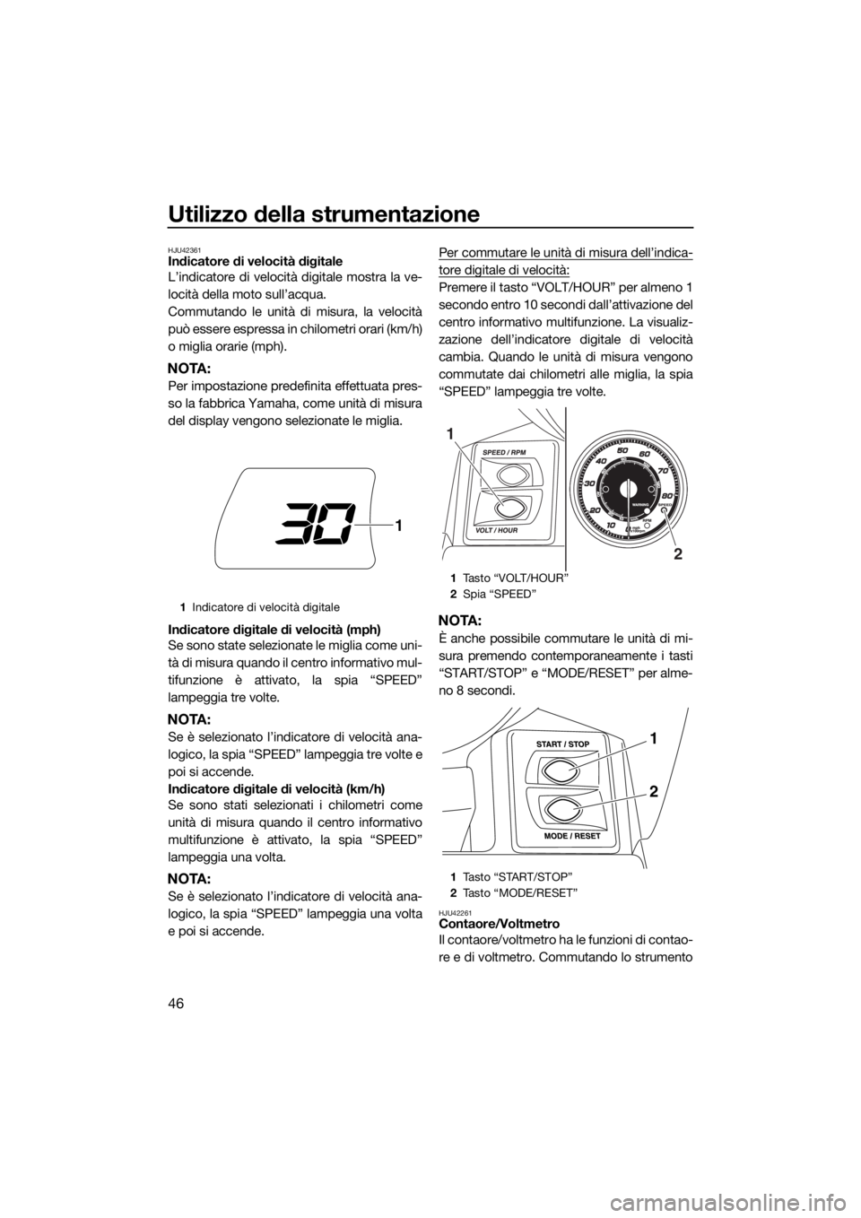 YAMAHA FX SVHO 2018 Manuale duso (in Italian) Utilizzo della strumentazione
46
HJU42361Indicatore di velocità digitale
L’indicatore di velocità digitale mostra la ve-
locità della moto sull’acqua.
Commutando le unità di misura, la velocit YAMAHA FX SVHO 2018 Manuale duso (in Italian) Utilizzo della strumentazione
46
HJU42361Indicatore di velocità digitale
L’indicatore di velocità digitale mostra la ve-
locità della moto sull’acqua.
Commutando le unità di misura, la velocit