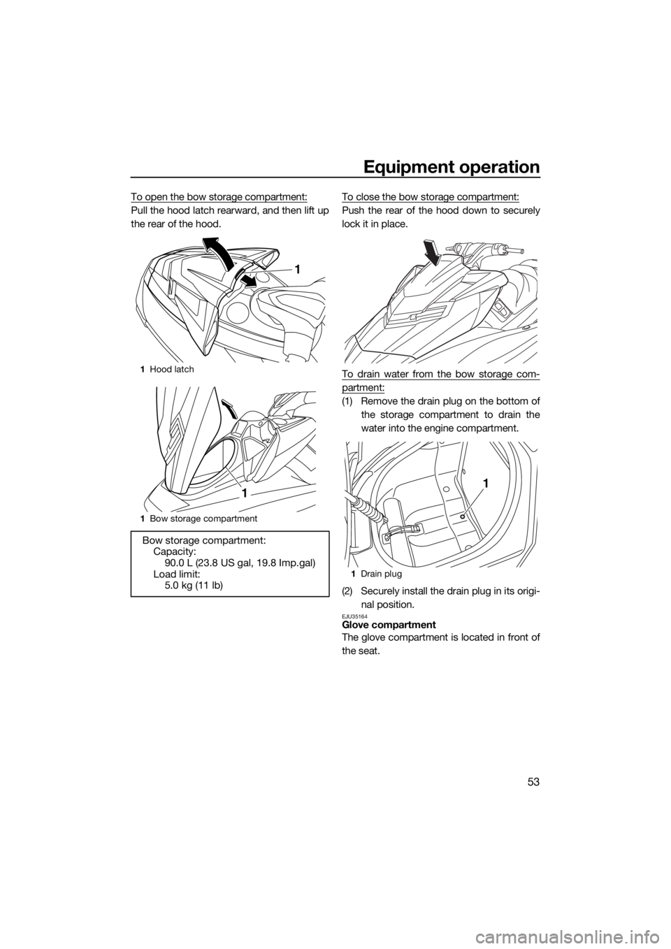 YAMAHA FX SVHO 2017  Owners Manual Equipment operation
53
To open the bow storage compartment:
Pull the hood latch rearward, and then lift up
the rear of the hood.To close the bow storage compartment:Push the rear of the hood down to s