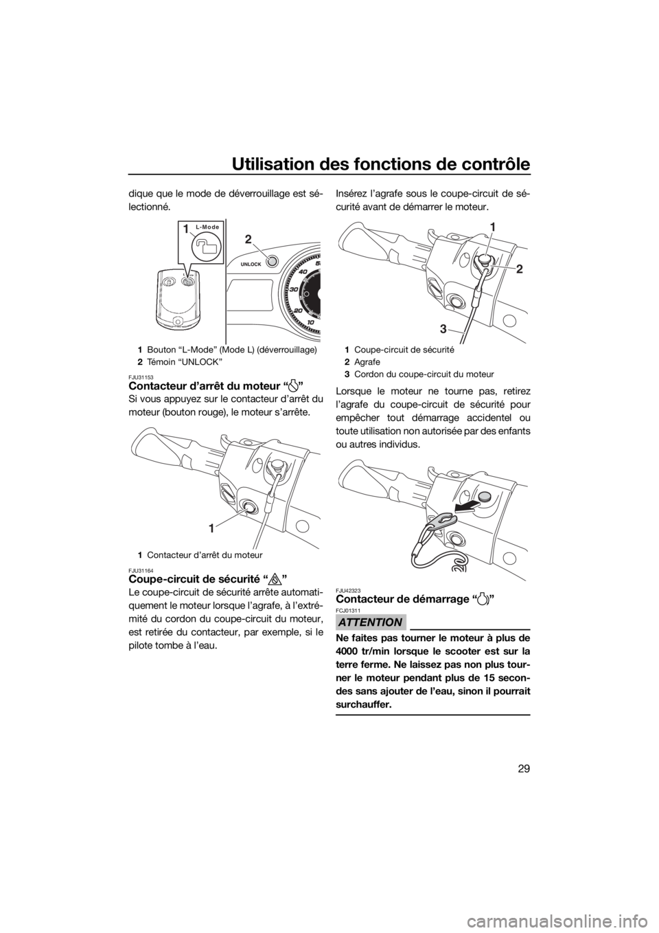 YAMAHA FX SVHO 2017  Notices Demploi (in French) Utilisation des fonctions de contrôle
29
dique que le mode de déverrouillage est sé-
lectionné.
FJU31153Contacteur d’arrêt du moteur “ ”
Si vous appuyez sur le contacteur d’arrêt du
mote