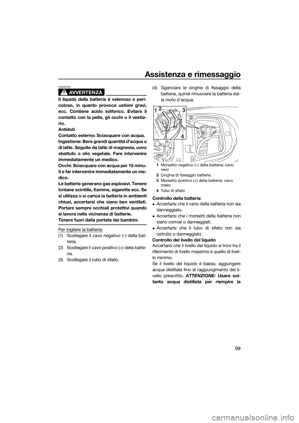 YAMAHA FX SVHO 2017 Manuale duso (in Italian) Assistenza e rimessaggio
99
AVVERTENZA
HWJ00792
Il liquido della batteria è velenoso e peri-
coloso, in quanto provoca ustioni gravi,
ecc. Contiene acido solforico. Evitare il
contatto con la pelle, YAMAHA FX SVHO 2017 Manuale duso (in Italian) Assistenza e rimessaggio
99
AVVERTENZA
HWJ00792
Il liquido della batteria è velenoso e peri-
coloso, in quanto provoca ustioni gravi,
ecc. Contiene acido solforico. Evitare il
contatto con la pelle,