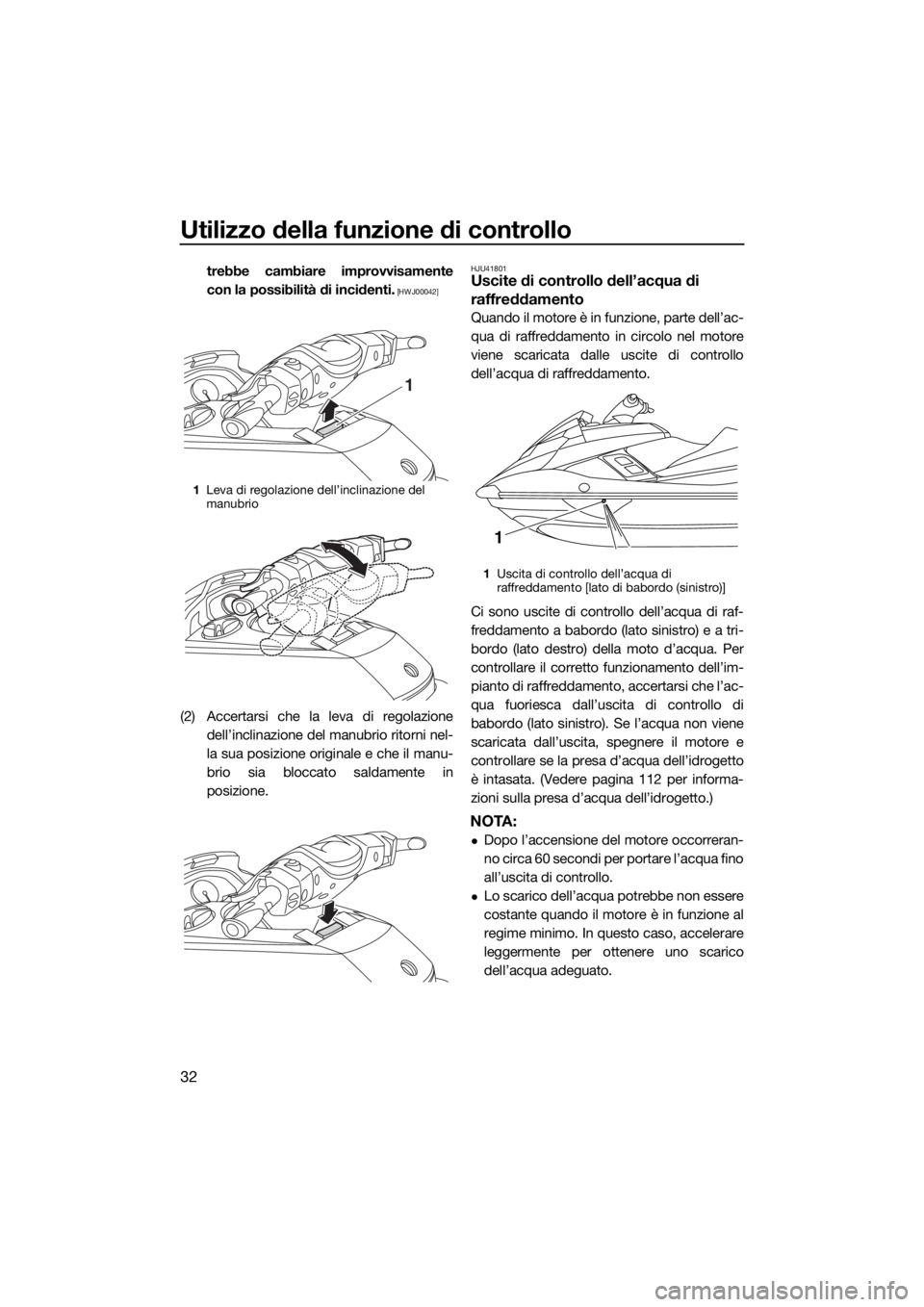 YAMAHA FX SVHO 2017  Manuale duso (in Italian) Utilizzo della funzione di controllo
32
trebbe cambiare improvvisamente
con la possibilità di incidenti.
 [HWJ00042]
(2) Accertarsi che la leva di regolazione
dell’inclinazione del manubrio ritorni