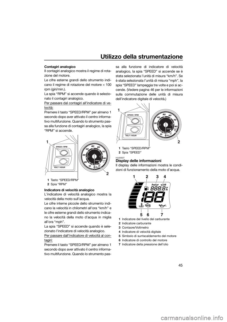 YAMAHA FX SVHO 2017 Manuale duso (in Italian) Utilizzo della strumentazione
45
Contagiri analogico
Il contagiri analogico mostra il regime di rota-
zione del motore.
Le cifre esterne grandi dello strumento indi-
cano il regime di rotazione del mo YAMAHA FX SVHO 2017 Manuale duso (in Italian) Utilizzo della strumentazione
45
Contagiri analogico
Il contagiri analogico mostra il regime di rota-
zione del motore.
Le cifre esterne grandi dello strumento indi-
cano il regime di rotazione del mo